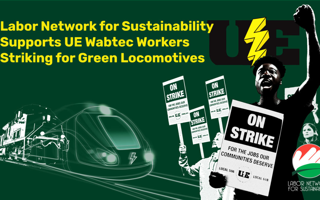 The Labor Network for Sustainability Supports UE Wabtec Workers Striking for Green Locomotives